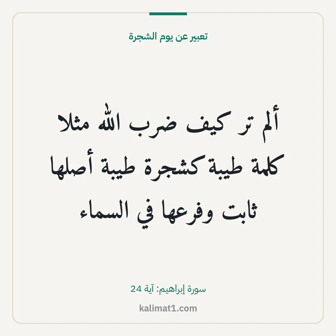 تعبير عن يوم الشجرة: ألم تر كيف ضرب الله مثلا كلمة طيبة كشجرة طيبة أصلها ثابت وفرعها في السماء