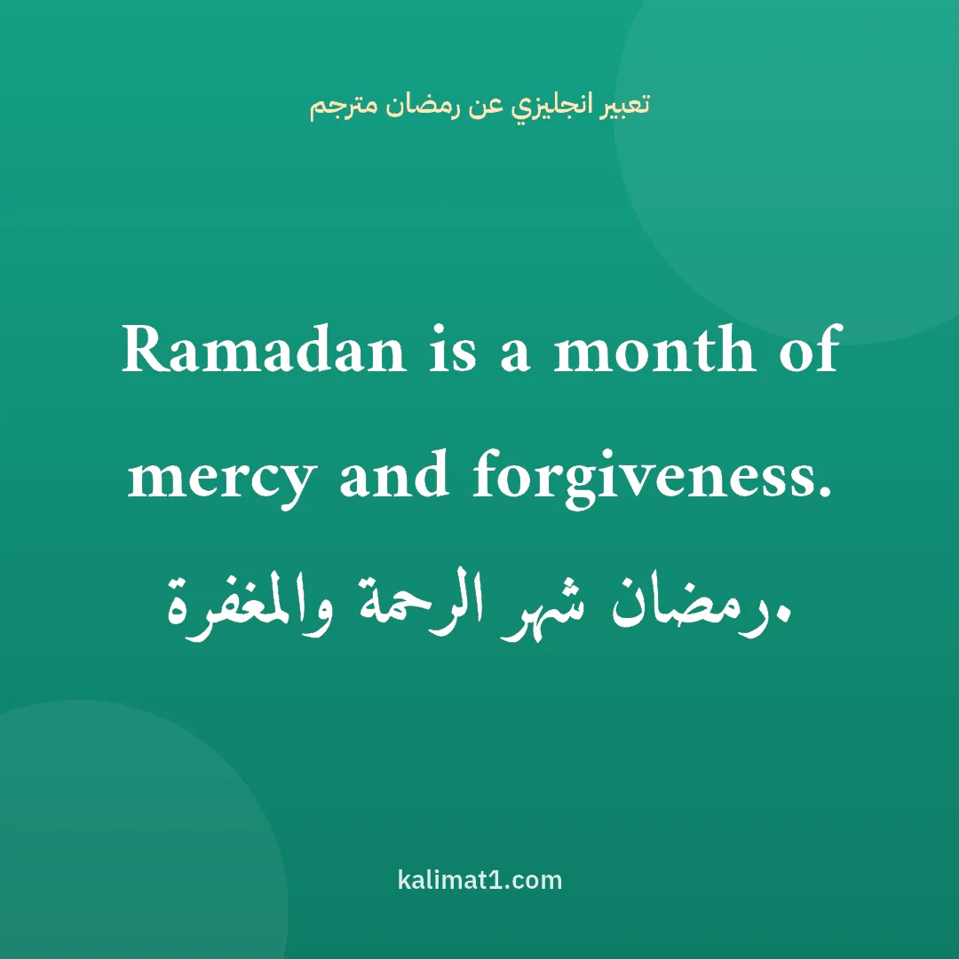 تعبير انجليزي عن رمضان مترجم: Ramadan is a month of mercy and forgiveness. رمضان شهر الرحمة والمغفرة.