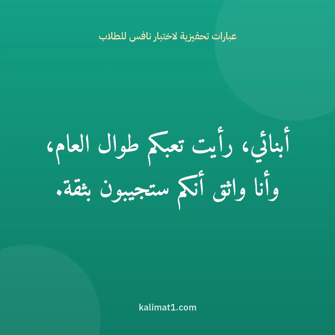عبارات تحفيزية لاختبار نافس للطلاب: أبنائي، رأيت تعبكم طوال العام، وأنا واثق أنكم ستجيبون بثقة.