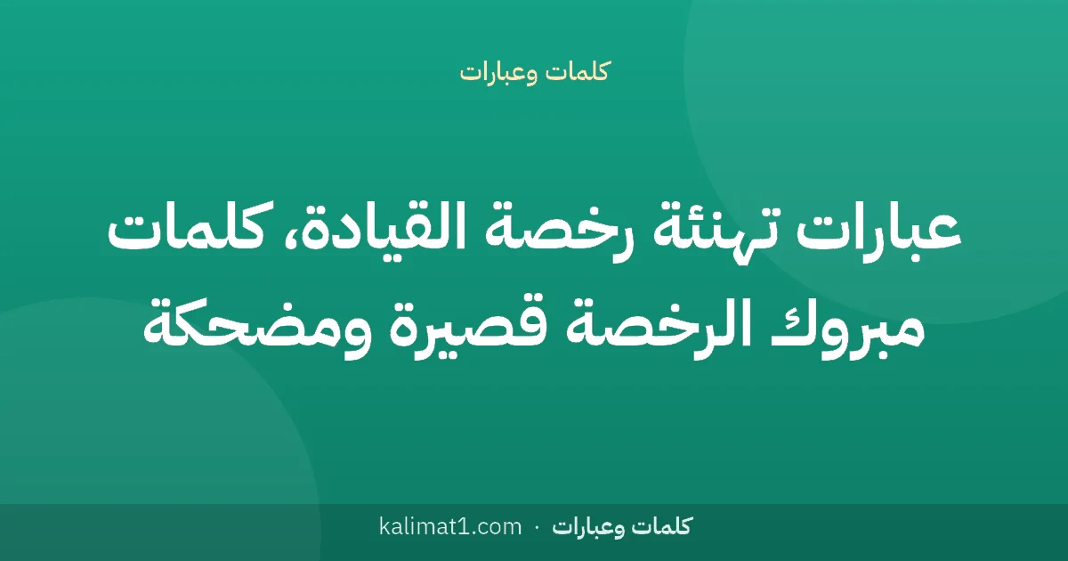 عبارات تهنئة رخصة القيادة، كلمات مبروك الرخصة قصيرة ومضحكة