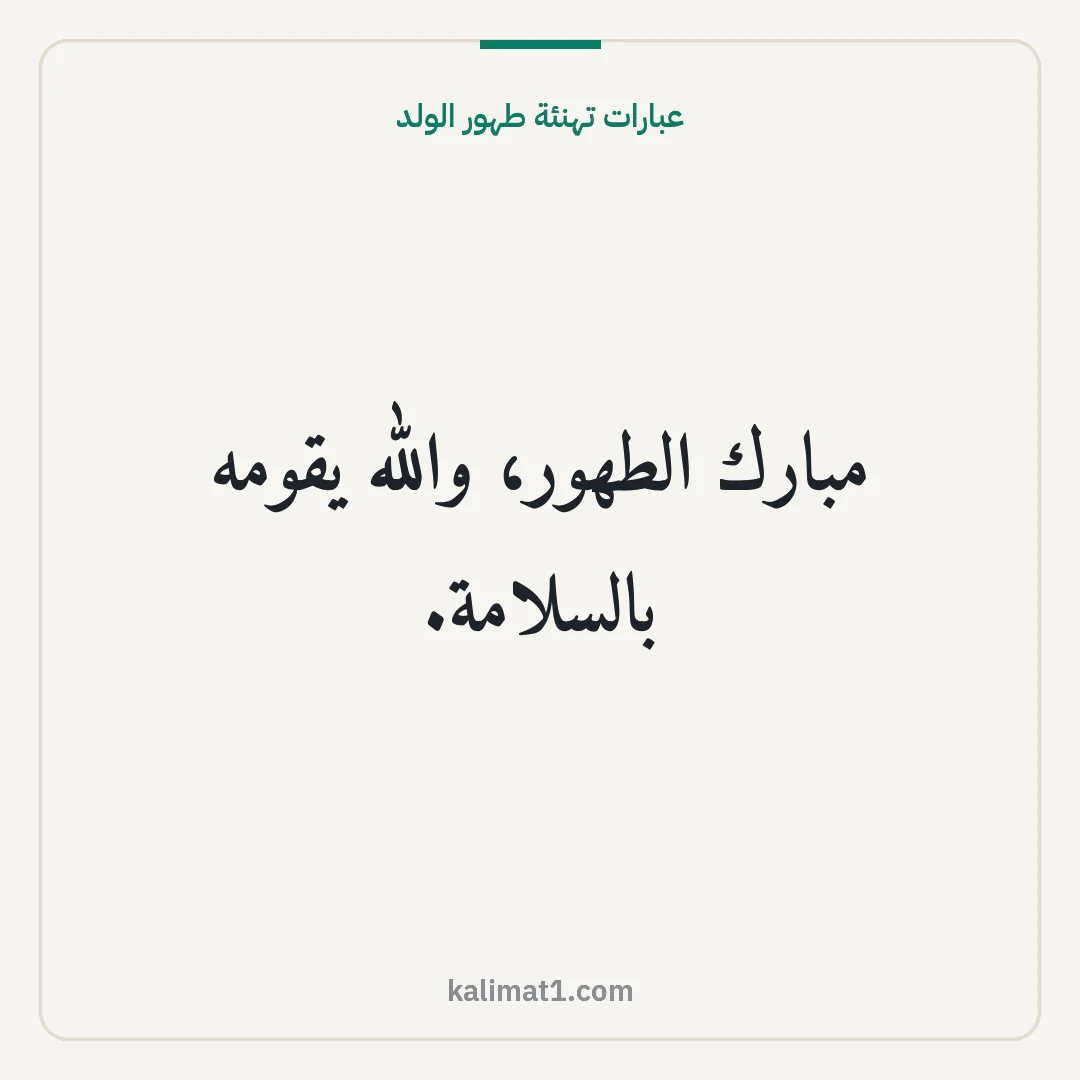 عبارات تهنئة طهور الولد: مبارك الطهور، والله يقومه بالسلامة.