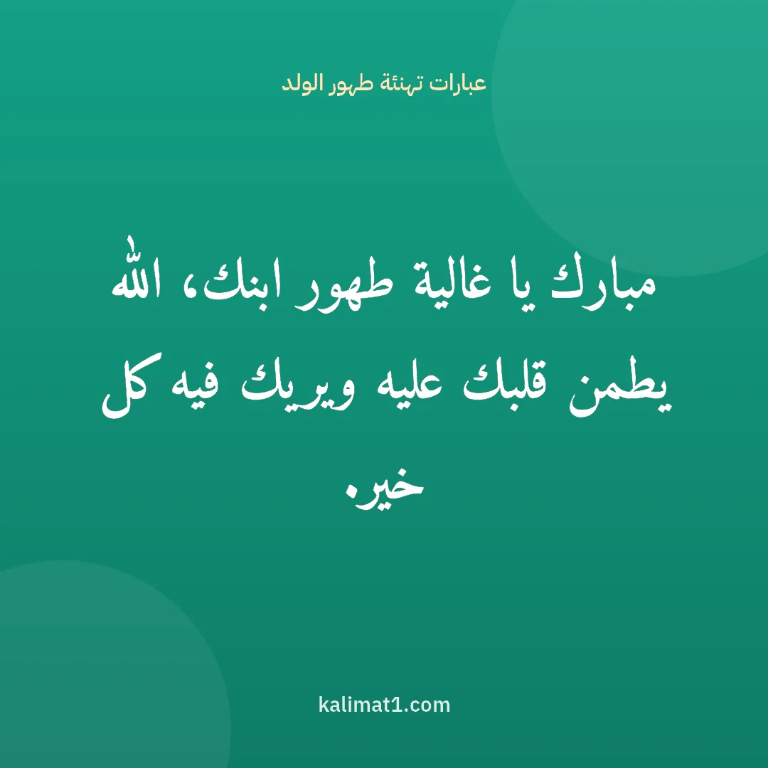عبارات تهنئة طهور الولد: مبارك يا غالية طهور ابنك، الله يطمن قلبك عليه ويريك فيه كل خير.