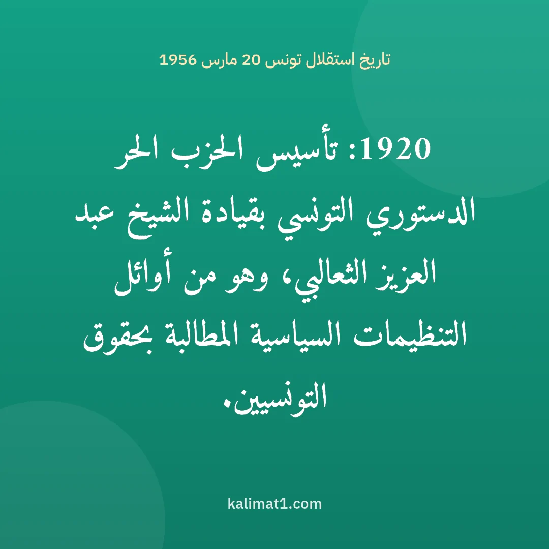 تاريخ استقلال تونس 20 مارس 1956: 1920: تأسيس الحزب الحر الدستوري التونسي بقيادة الشيخ عبد العزيز الثعالبي، وهو من أوائل الت...