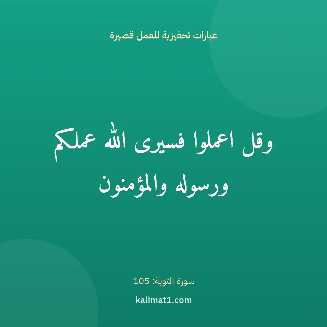 عبارات تحفيزية للعمل قصيرة: وقل اعملوا فسيرى الله عملكم ورسوله والمؤمنون